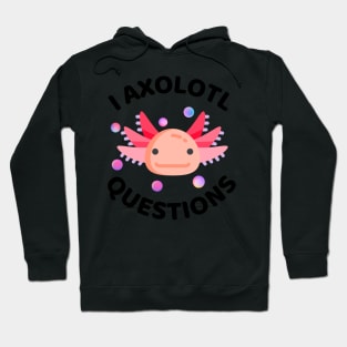 I Axolotl Questions - Axolotl Funny Hoodie